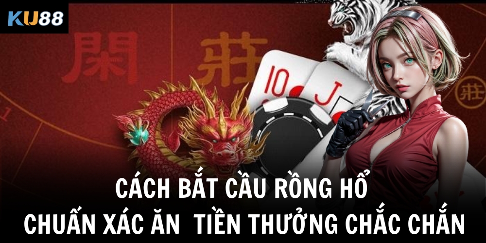cach bat cau rong ho chuan xac an tien thuong chac chan