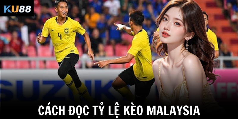Cách đọc tỷ lệ kèo Malaysia